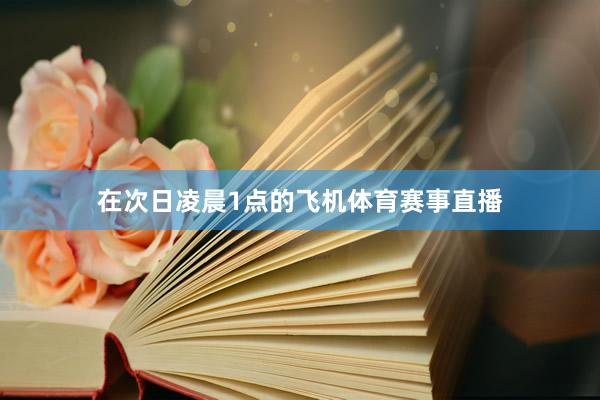 在次日凌晨1点的飞机体育赛事直播