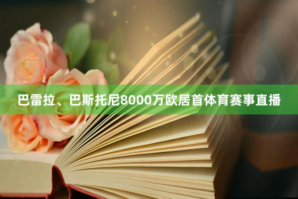 巴雷拉、巴斯托尼8000万欧居首体育赛事直播