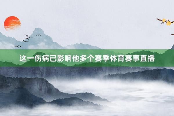 这一伤病已影响他多个赛季体育赛事直播