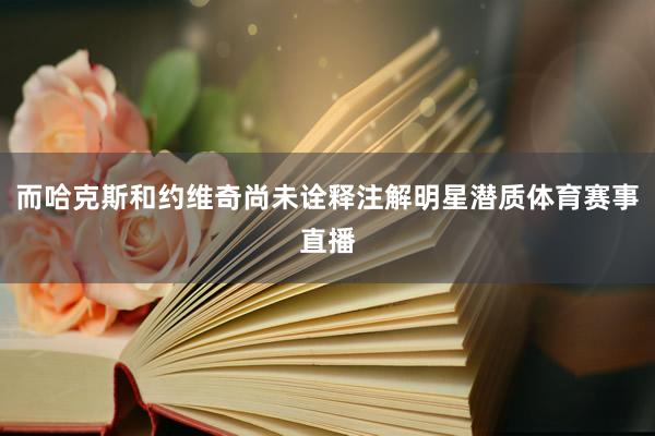 而哈克斯和约维奇尚未诠释注解明星潜质体育赛事直播