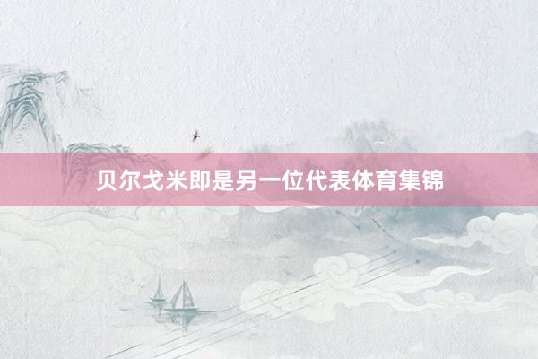 贝尔戈米即是另一位代表体育集锦