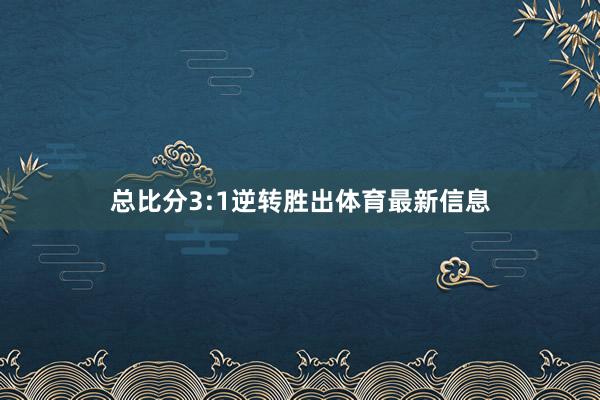 总比分3:1逆转胜出体育最新信息