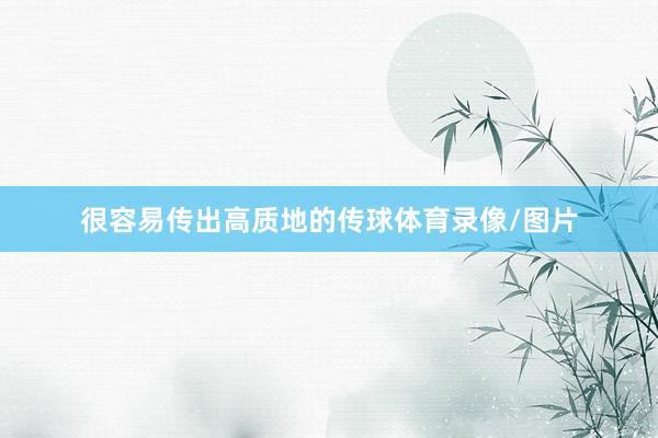 很容易传出高质地的传球体育录像/图片