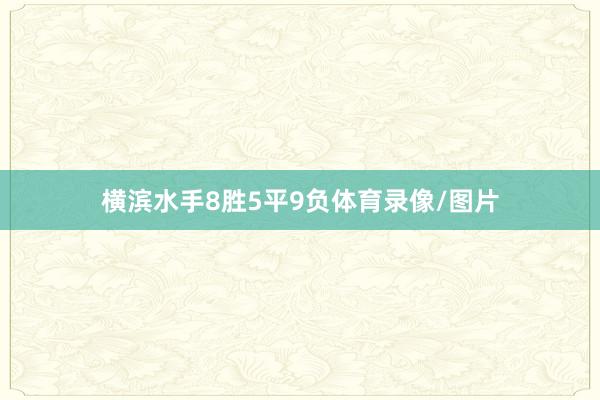 横滨水手8胜5平9负体育录像/图片