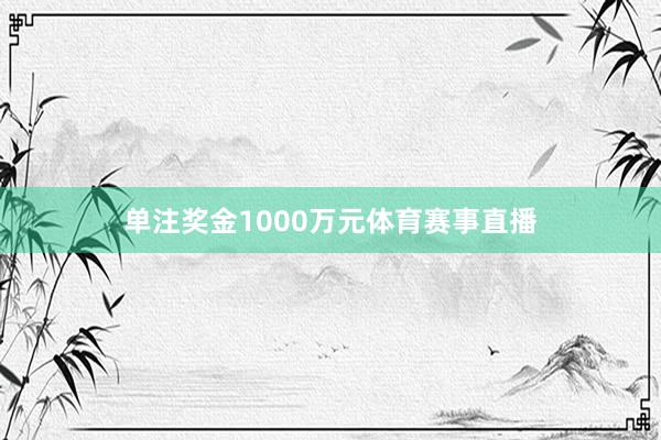 单注奖金1000万元体育赛事直播