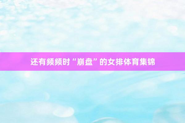还有频频时“崩盘”的女排体育集锦