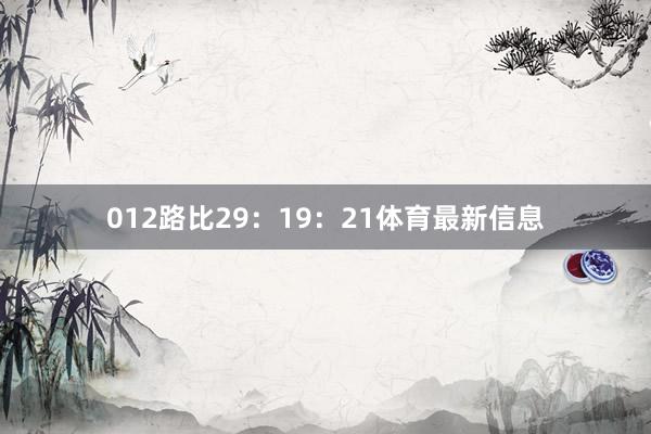 012路比29：19：21体育最新信息