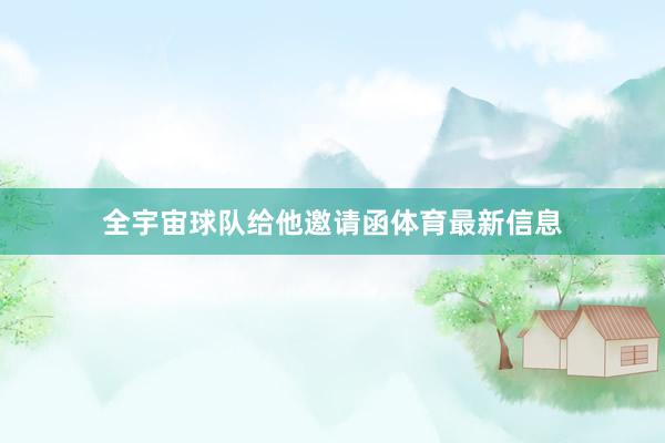 全宇宙球队给他邀请函体育最新信息
