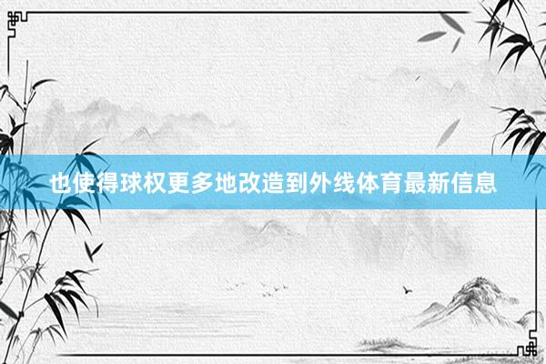 也使得球权更多地改造到外线体育最新信息
