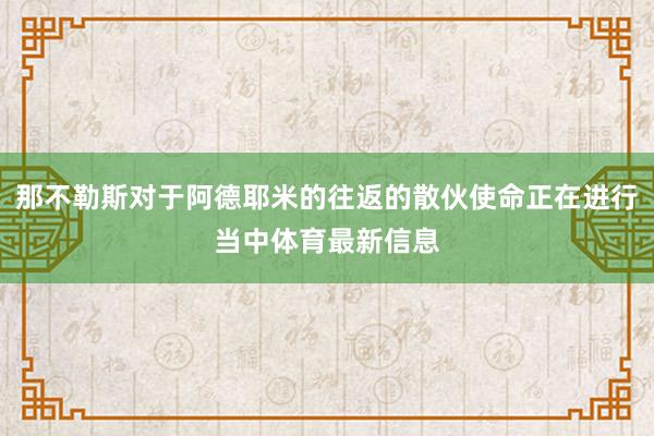 那不勒斯对于阿德耶米的往返的散伙使命正在进行当中体育最新信息