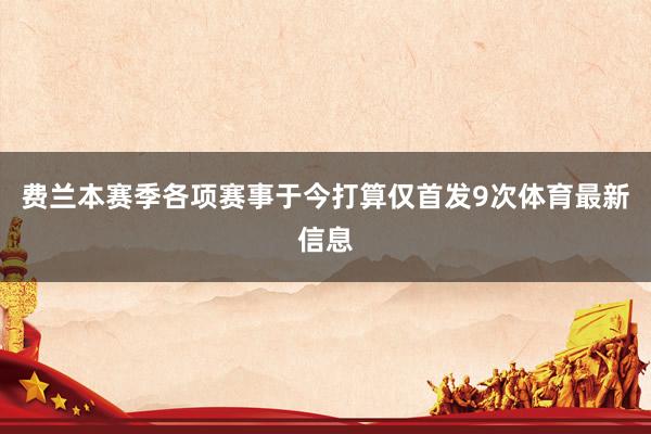 费兰本赛季各项赛事于今打算仅首发9次体育最新信息