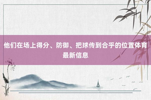 他们在场上得分、防御、把球传到合乎的位置体育最新信息