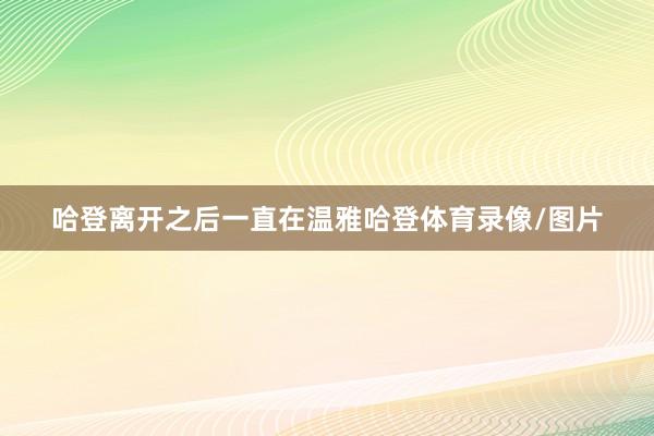 哈登离开之后一直在温雅哈登体育录像/图片