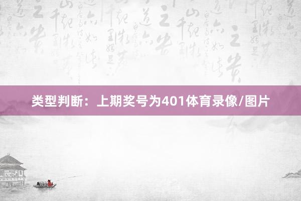 类型判断：上期奖号为401体育录像/图片